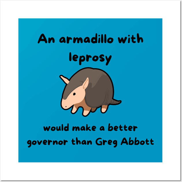 An Armadillo With Leprosy Would Make A Better Governor Than Greg Abbott Wall Art by Hoydens R Us